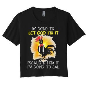 Funny Chicken Im Going To Let God Fix It Because If I Fix It Women's Crop Top Tee