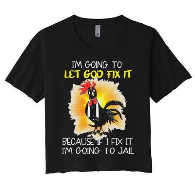 Funny Chicken Im Going To Let God Fix It Because If I Fix It Women's Crop Top Tee