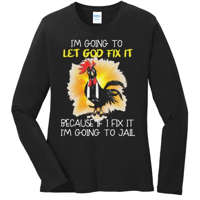 Funny Chicken Im Going To Let God Fix It Because If I Fix It Ladies Long Sleeve Shirt