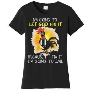 Funny Chicken Im Going To Let God Fix It Because If I Fix It Women's T-Shirt