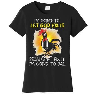 Funny Chicken Im Going To Let God Fix It Because If I Fix It Women's T-Shirt