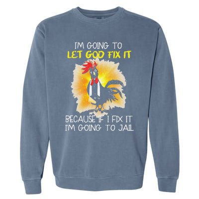 Funny Chicken Im Going To Let God Fix It Because If I Fix It Garment-Dyed Sweatshirt