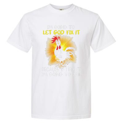 Funny Chicken Im Going To Let God Fix It Because If I Fix It Garment-Dyed Heavyweight T-Shirt