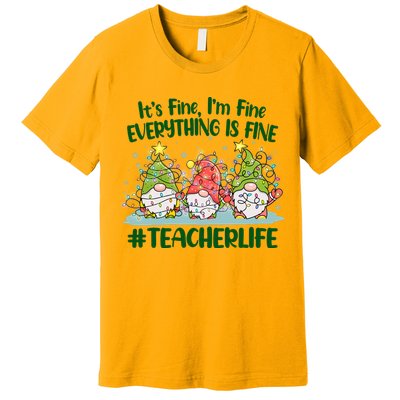 Funny Christmas It's Fine I'm Fine Everything Is Fine Gnomes #Teacher Life Premium T-Shirt