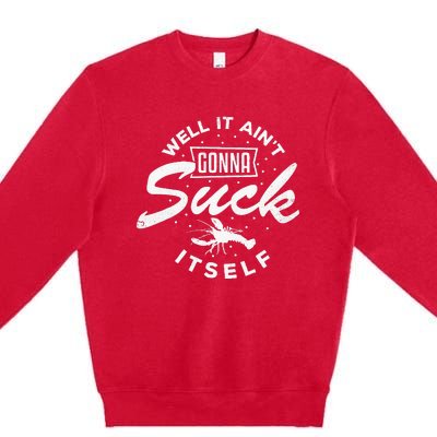 Funny Crawfish It Aint Gonna Suck Itself Crayfish Men Premium Crewneck Sweatshirt