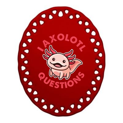 Funny Cute I Axolotl Questions Ceramic Oval Ornament