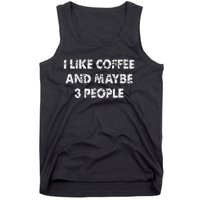 Funny Coffee I Like Coffee And Maybe 3 People Tank Top