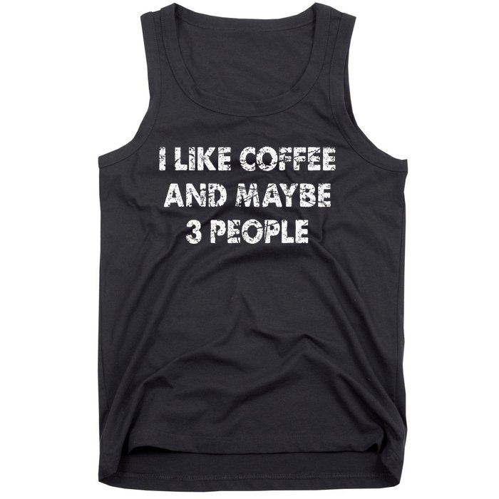 Funny Coffee I Like Coffee And Maybe 3 People Tank Top