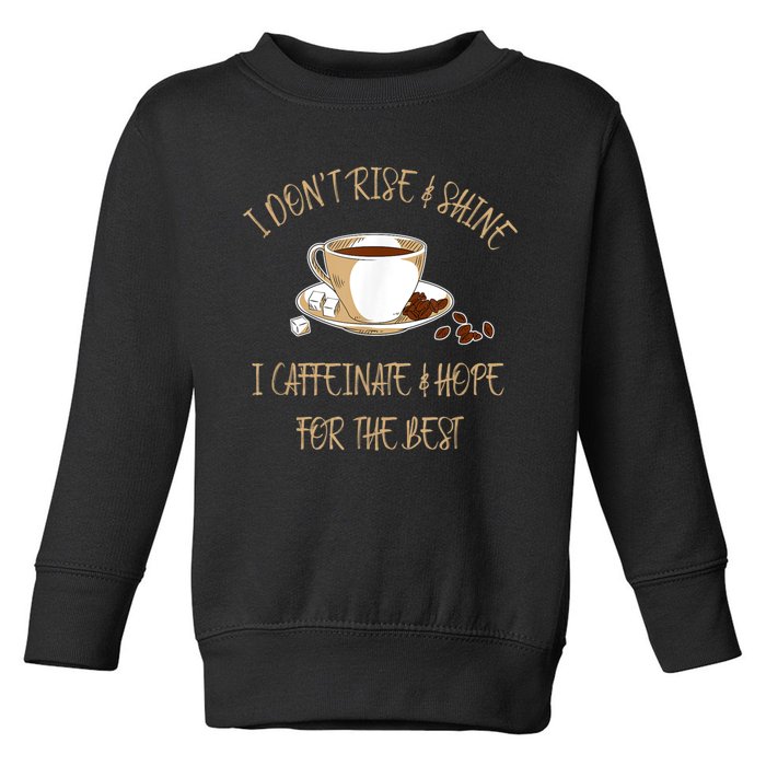 Funny Coffee I Don't Rise And Shine I Caffeinate And Hope Toddler Sweatshirt