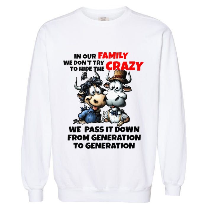 Funny Cow In Our Family We DonT Try To Hide The Crazy Garment-Dyed Sweatshirt