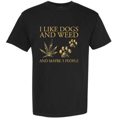 Funny Cannabis I Like Dogs And Weed And Maybe 3 People Gift Garment-Dyed Heavyweight T-Shirt