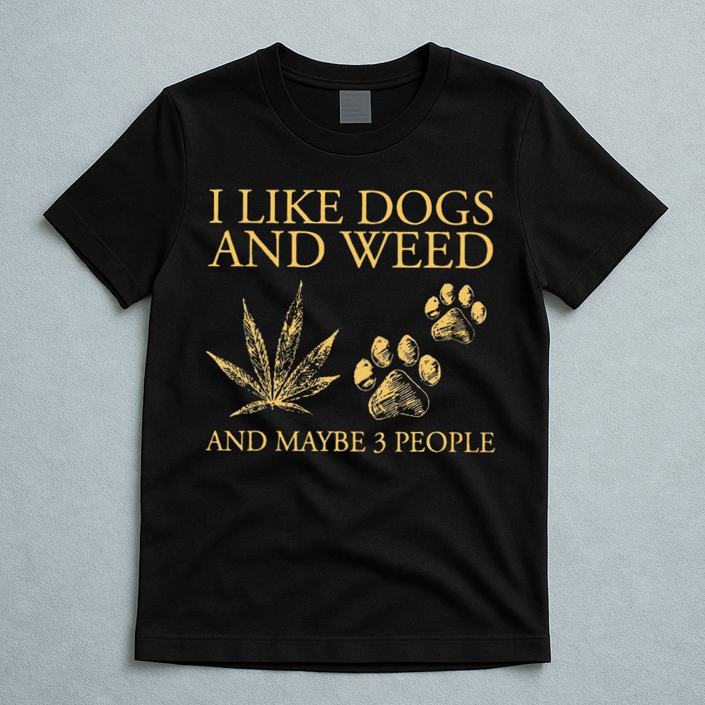 Funny Cannabis I Like Dogs And Weed And Maybe 3 People Gift T-Shirt