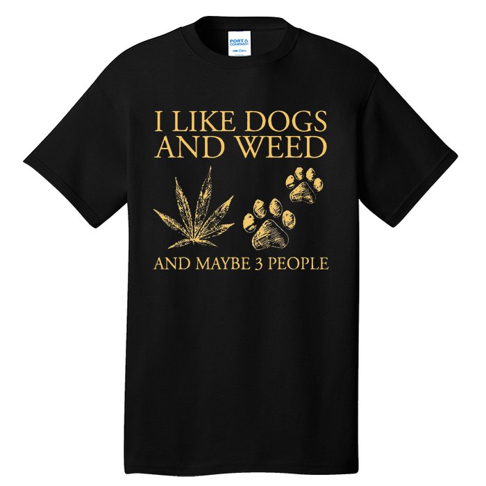 Funny Cannabis I Like Dogs And Weed And Maybe 3 People Gift Tall T-Shirt