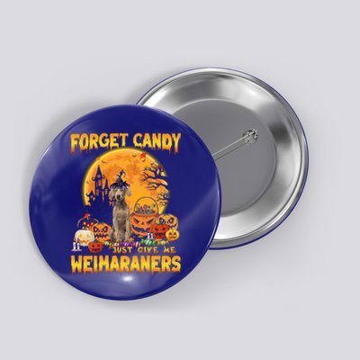 Forget Candy Just Give Me Weimaraners Pumpkin Halloween Gift Button