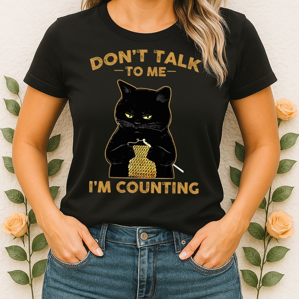 Funny Cat Knits Don't Talk To Me I'm Counting Knitting T 1 Womens T-Shirt