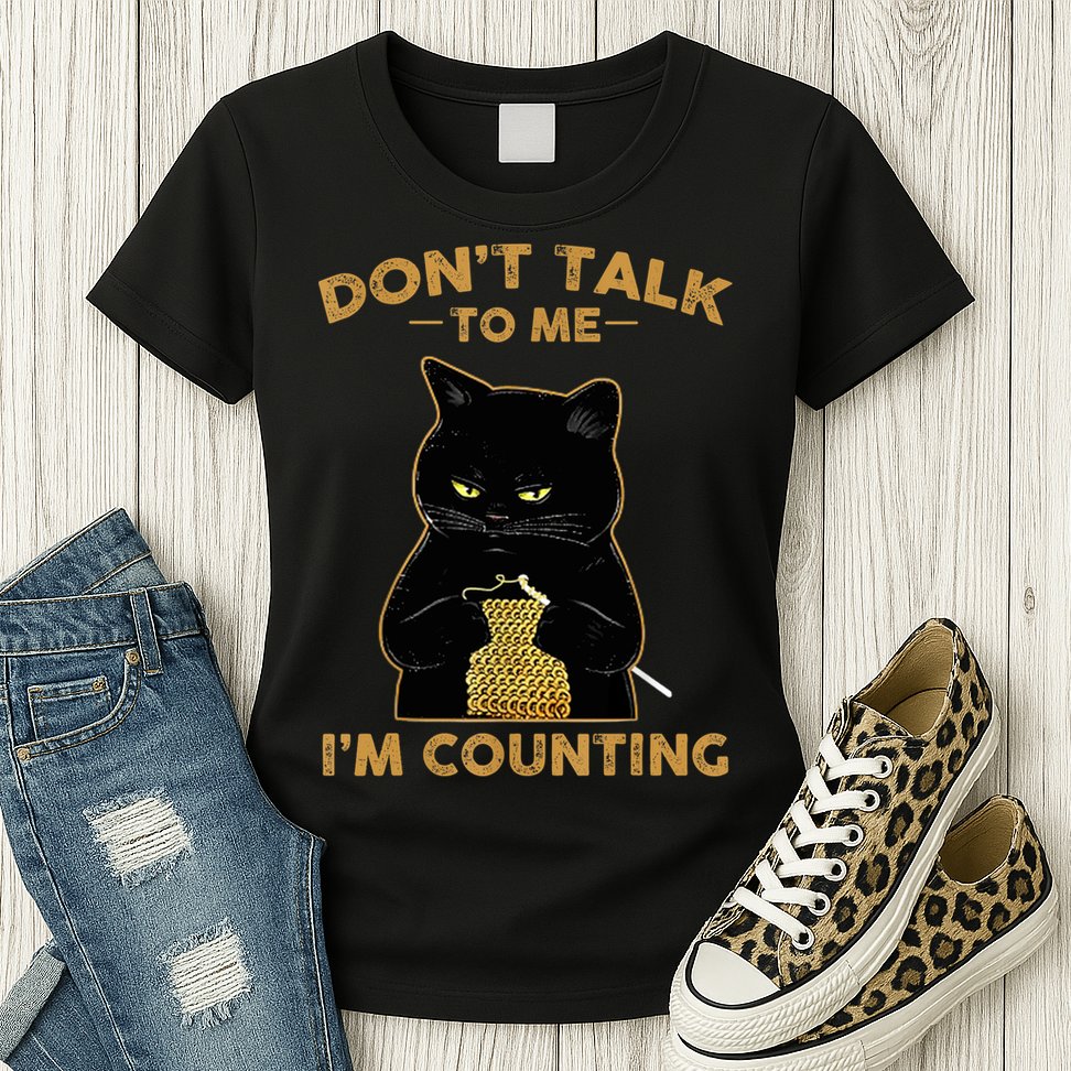 Funny Cat Knits Don't Talk To Me I'm Counting Knitting T 1 Womens T-Shirt