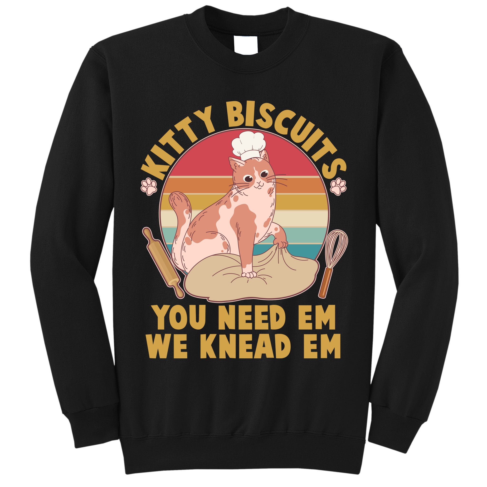 Funny Cute Kitty Biscuits You Need Em We Knead Em Tall Sweatshirt