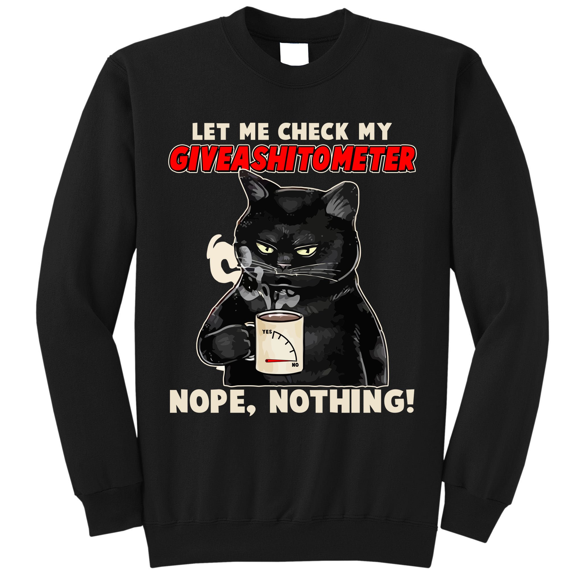 Funny Cat Let Me Check My GiveAShitOMeter Nope Nothing Tall Sweatshirt