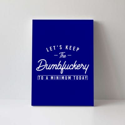 Funny Coworker LetS Keep The Dumbfuckery To A Minimum Today Great Gift Canvas