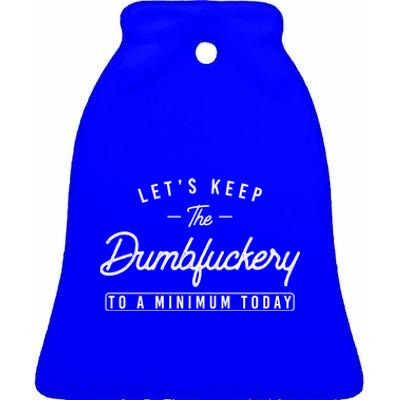 Funny Coworker LetS Keep The Dumbfuckery To A Minimum Today Great Gift Ceramic Bell Ornament