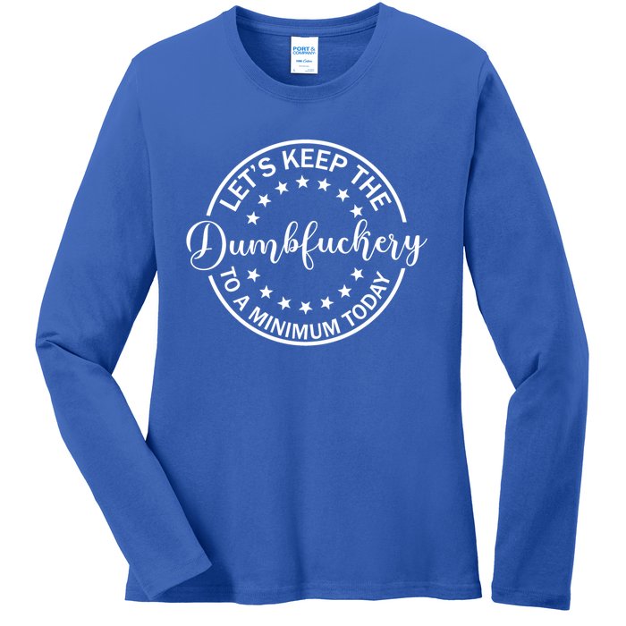 Funny Coworker LetS Keep The Dumbfuckery To A Minimum Today Gift Ladies Long Sleeve Shirt