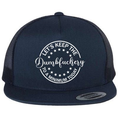 Funny Coworker LetS Keep The Dumbfuckery To A Minimum Today Gift Flat Bill Trucker Hat