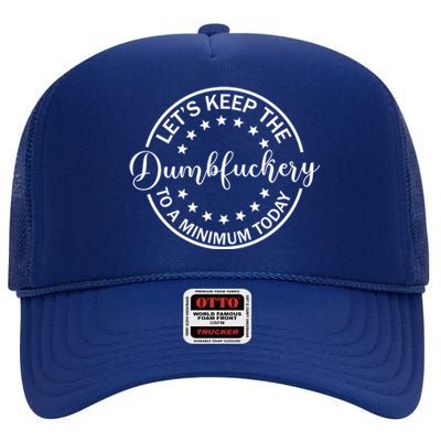 Funny Coworker LetS Keep The Dumbfuckery To A Minimum Today Gift High Crown Mesh Back Trucker Hat