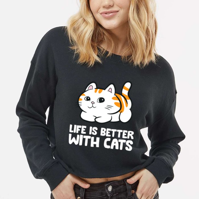 Funny Cat Lover Cute Kittens Life Is Better With Cats Cropped Pullover Crew