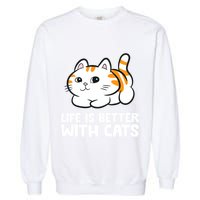 Funny Cat Lover Cute Kittens Life Is Better With Cats Garment-Dyed Sweatshirt