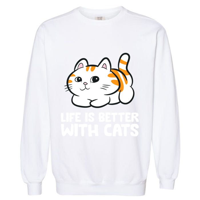 Funny Cat Lover Cute Kittens Life Is Better With Cats Garment-Dyed Sweatshirt