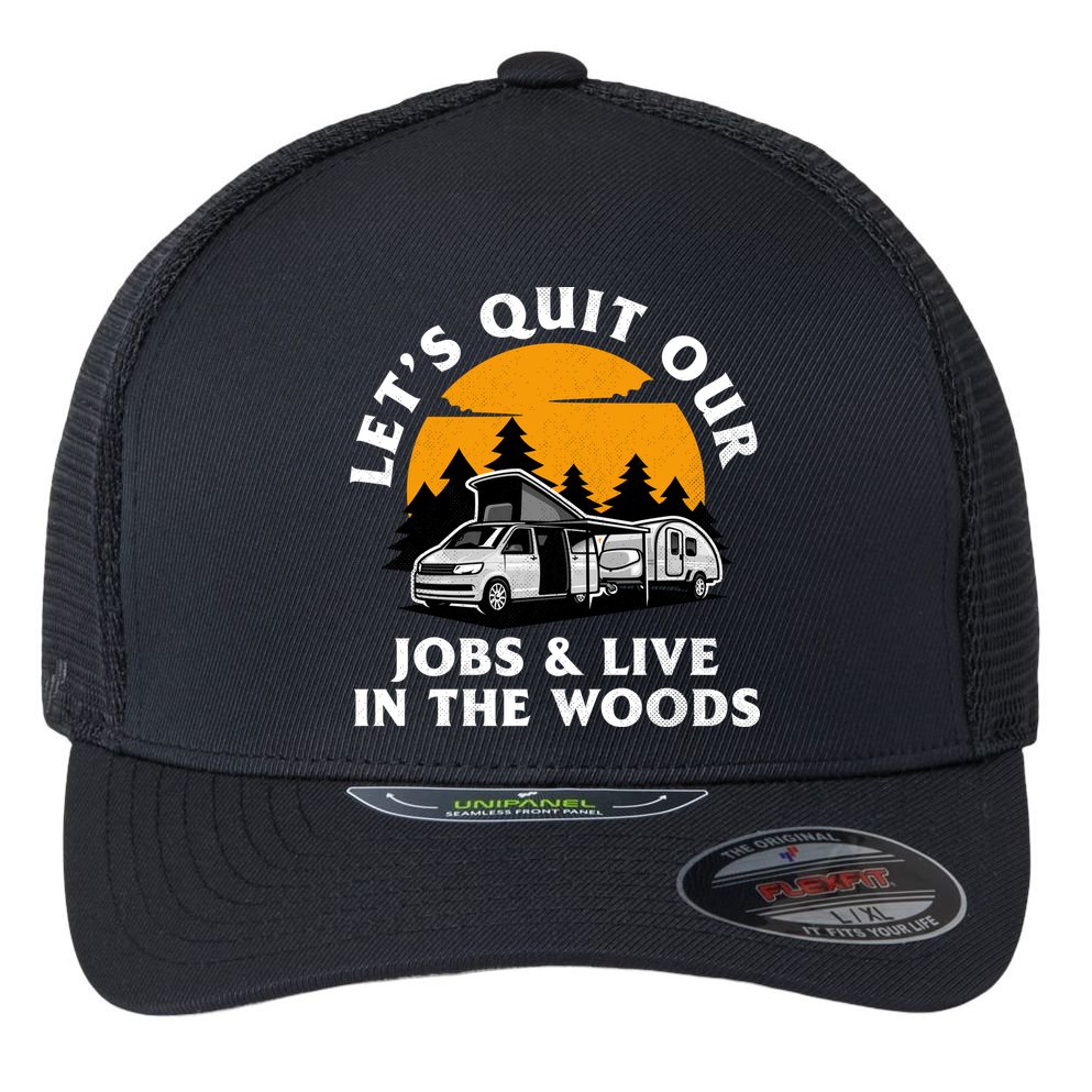 Funny Camping Lets Quit Our Jobs And Live In The Woods Flexfit Unipanel Trucker Cap