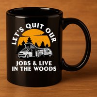 Funny Camping Lets Quit Our Jobs And Live In The Woods 11oz C Handle Ceramic Mug