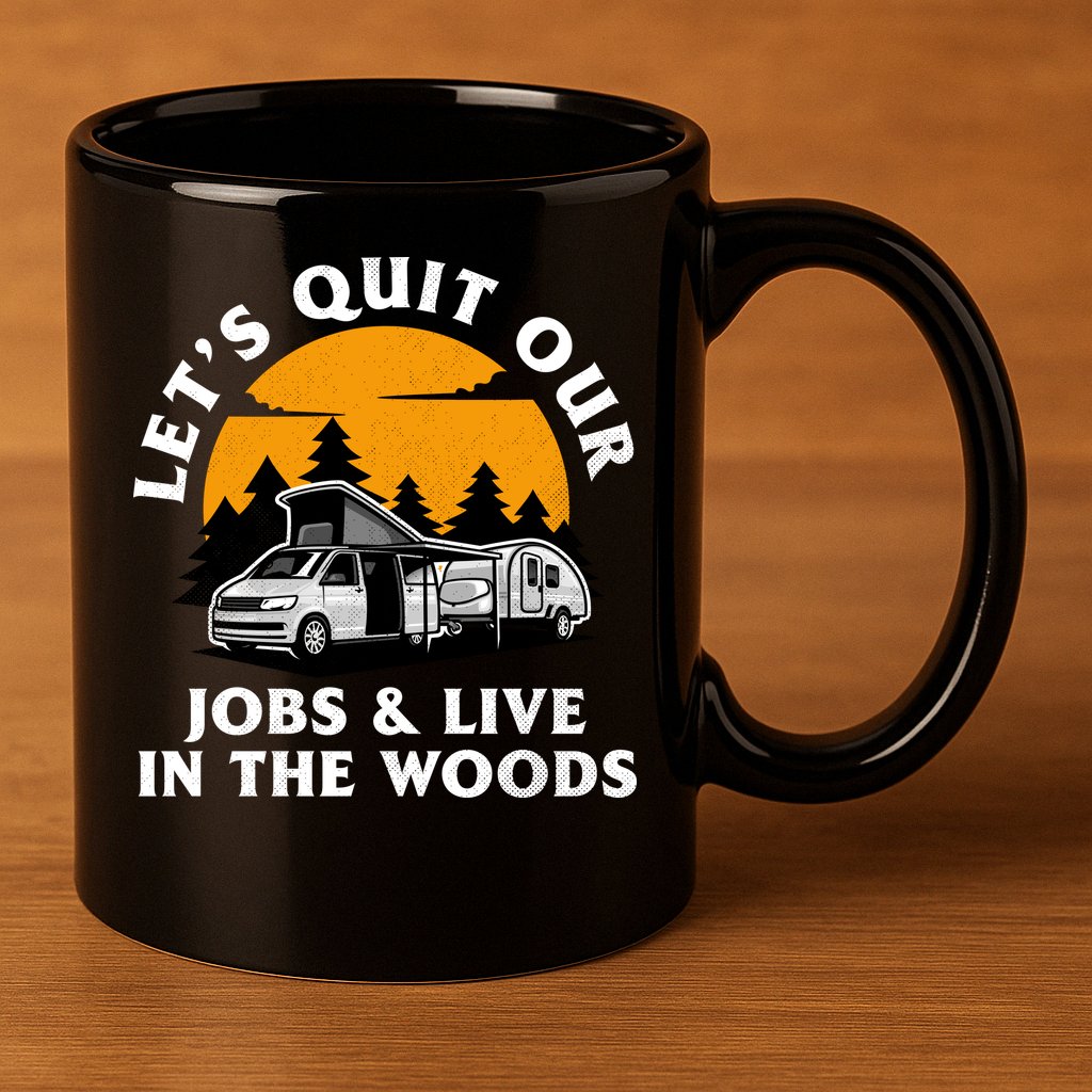 Funny Camping Lets Quit Our Jobs And Live In The Woods 11oz C Handle Ceramic Mug