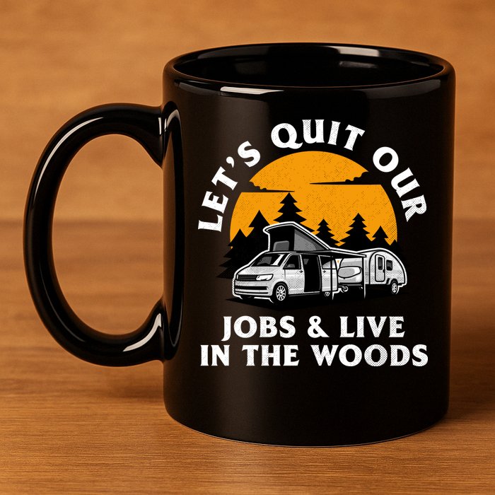 Funny Camping Lets Quit Our Jobs And Live In The Woods 11oz C Handle Ceramic Mug