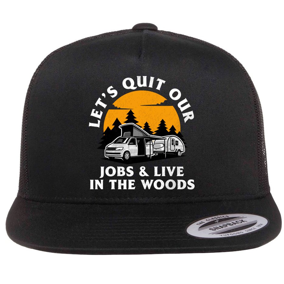 Funny Camping Lets Quit Our Jobs And Live In The Woods Flat Bill Trucker Hat