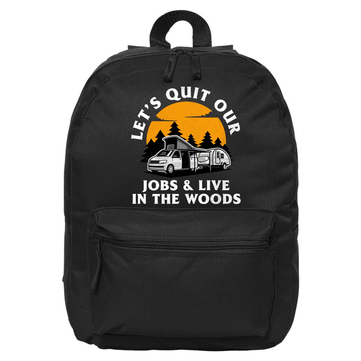 Funny Camping Lets Quit Our Jobs And Live In The Woods 16 in Basic Backpack