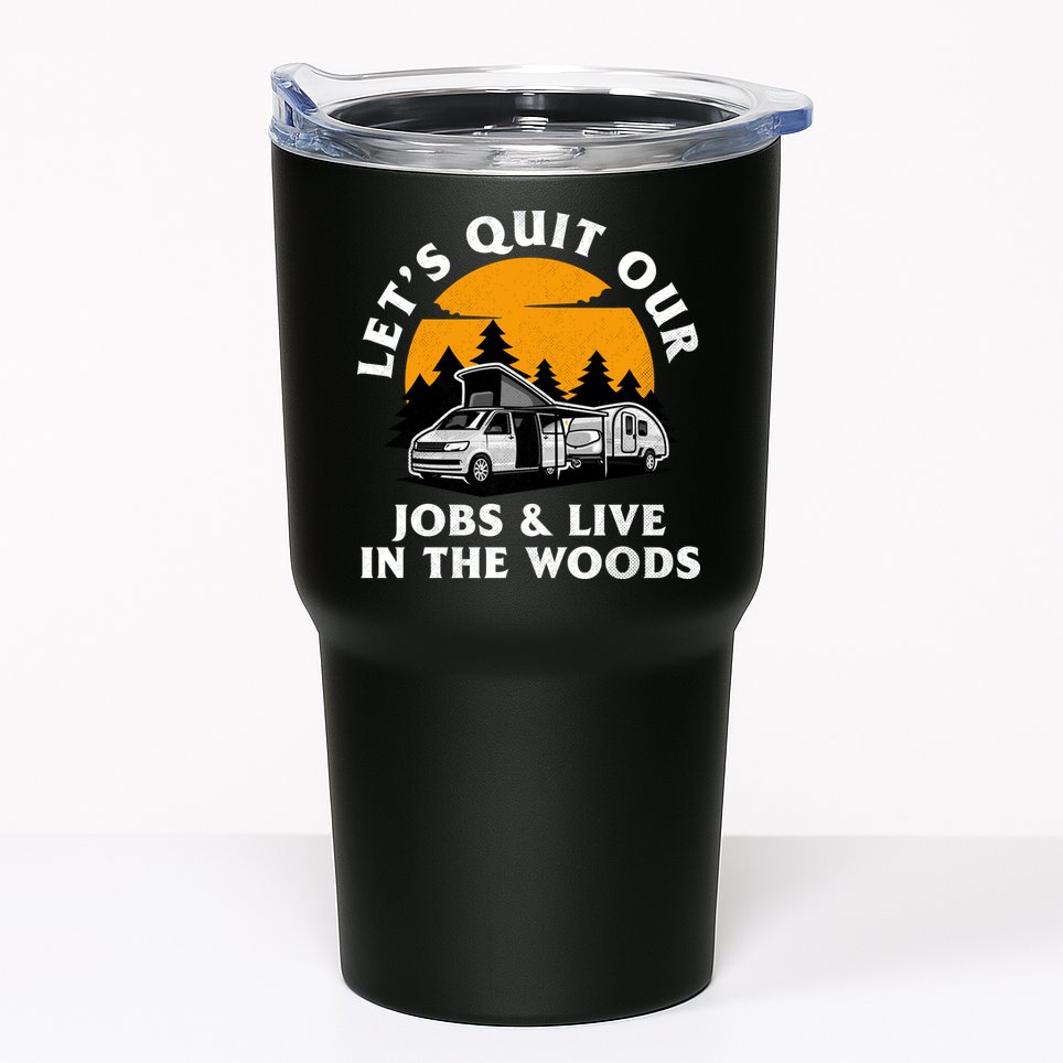 Funny Camping Lets Quit Our Jobs And Live In The Woods Tumbler