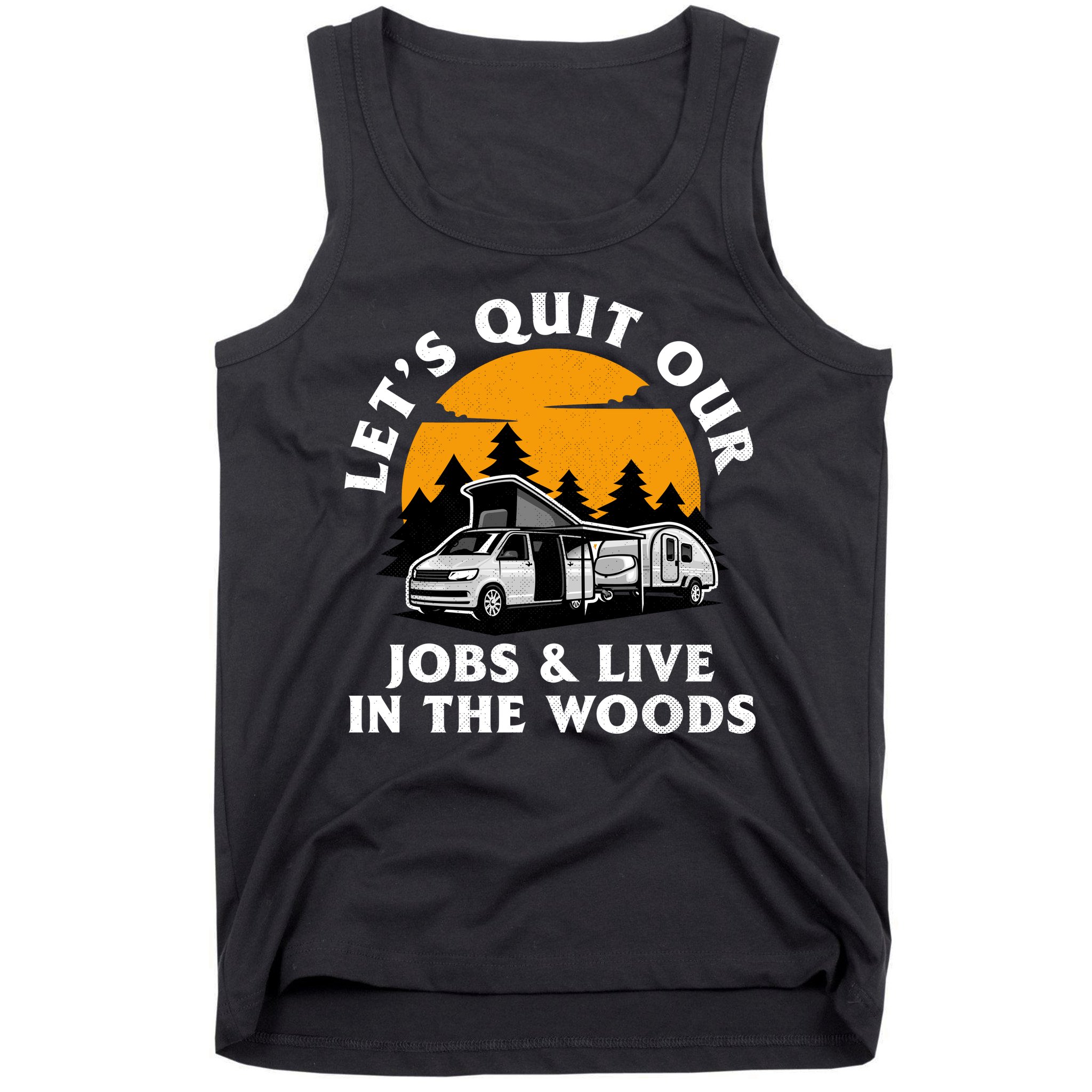 Funny Camping Lets Quit Our Jobs And Live In The Woods Tank Top
