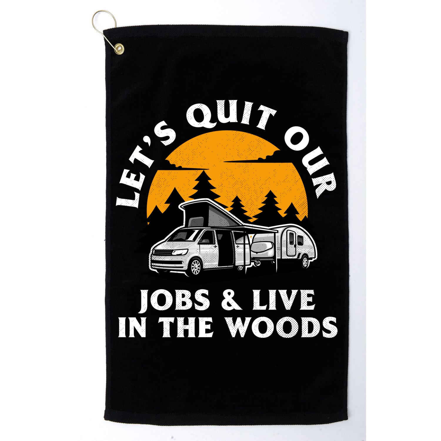 Funny Camping Lets Quit Our Jobs And Live In The Woods Golf Towel