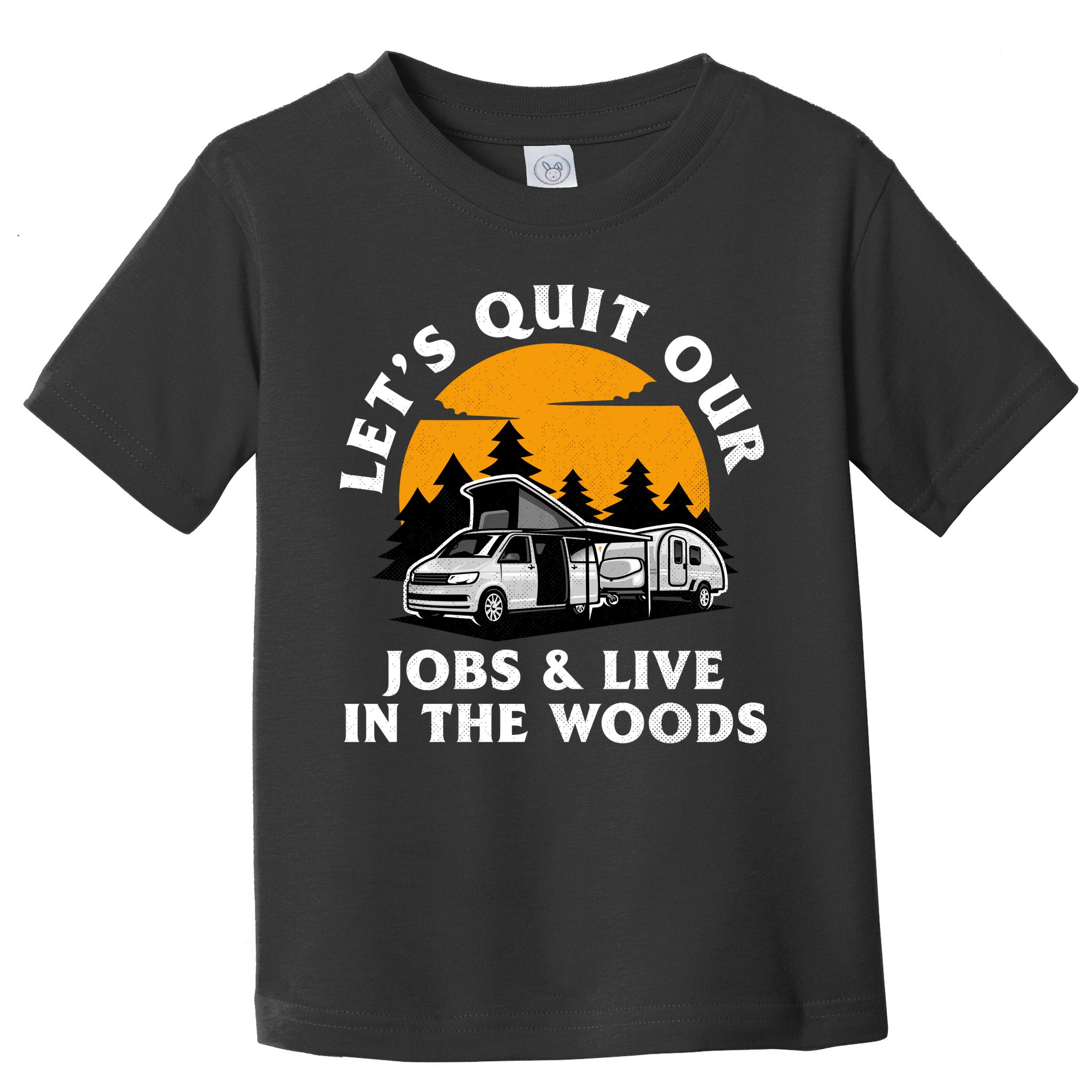 Funny Camping Lets Quit Our Jobs And Live In The Woods Toddler T-Shirt