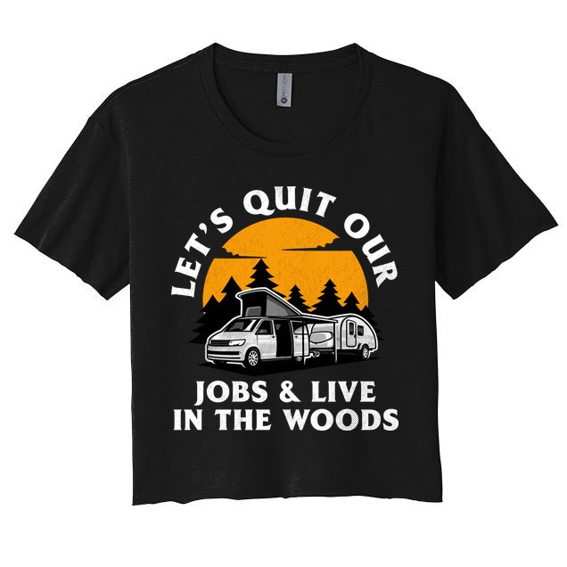 Funny Camping Lets Quit Our Jobs And Live In The Woods Crop Top