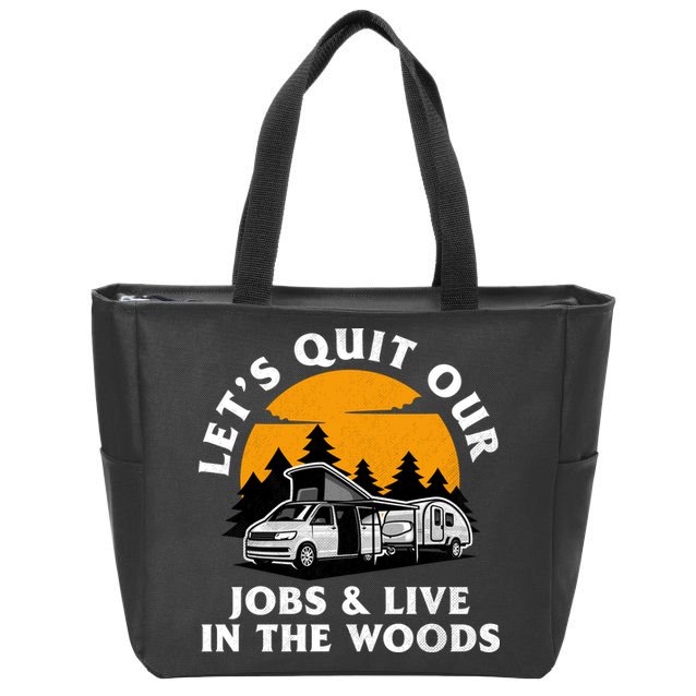 Funny Camping Lets Quit Our Jobs And Live In The Woods Zip Tote Bag