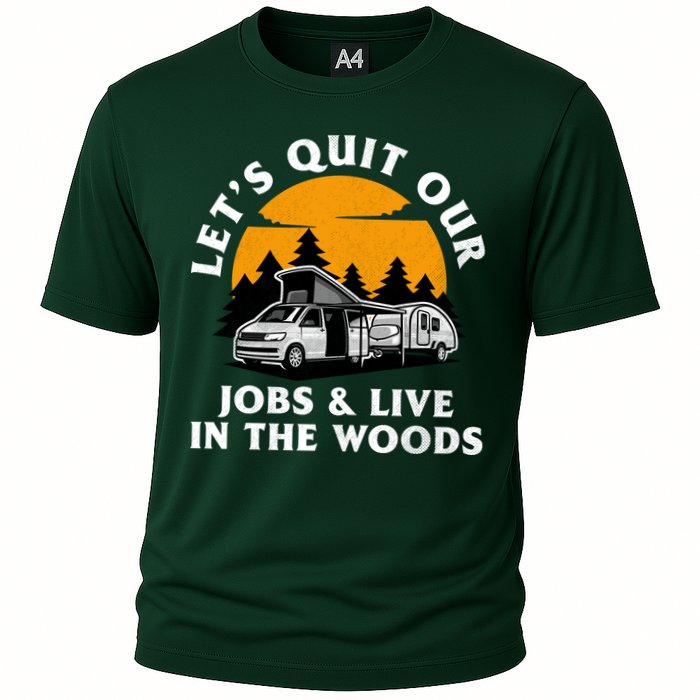 Funny Camping Lets Quit Our Jobs And Live In The Woods Cooling Performance Crew T-Shirt