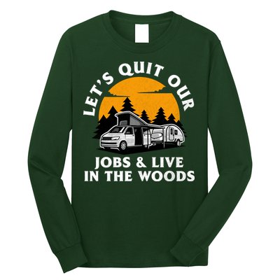 Funny Camping Lets Quit Our Jobs And Live In The Woods Long Sleeve Shirt