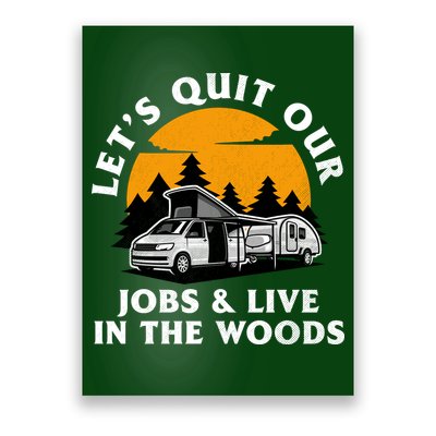Funny Camping Lets Quit Our Jobs And Live In The Woods Poster