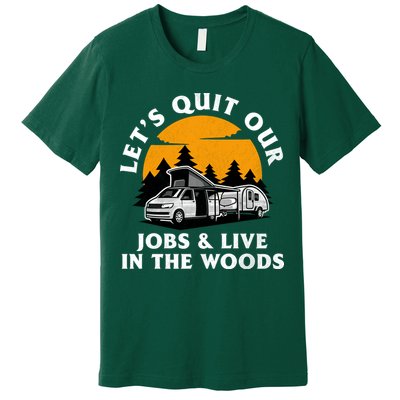Funny Camping Lets Quit Our Jobs And Live In The Woods Premium T-Shirt