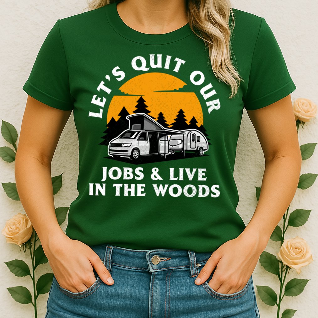 Funny Camping Lets Quit Our Jobs And Live In The Woods Womens T-Shirt