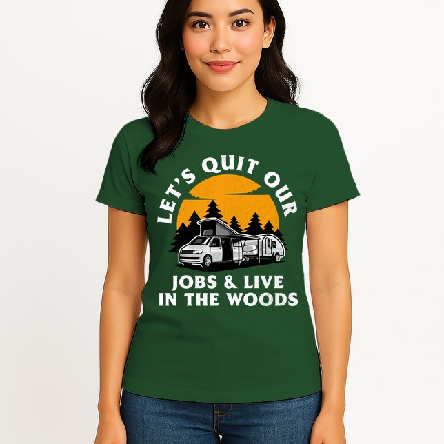 Funny Camping Lets Quit Our Jobs And Live In The Woods Womens T-Shirt