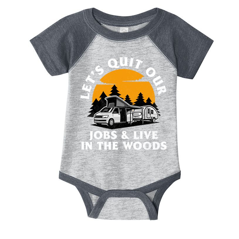Funny Camping Lets Quit Our Jobs And Live In The Woods Infant Baby Jersey Bodysuit