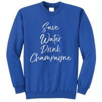 Funny Champagne Lover Gift Cute Save Water Champagne Gift Tall Sweatshirt